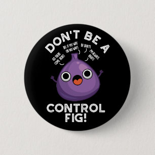 Don't Be A Control Fig Funny Fruit Pun Dark BG 6 Cm Round Badge