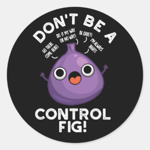 Don't Be A Control Fig Funny Fruit Pun Dark BG Classic Round Sticker