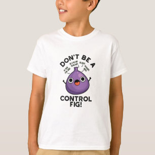 Don't Be A Control Fig Funny Fruit Pun T-Shirt