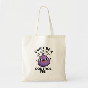 Don't Be A Control Fig Funny Fruit Pun Tote Bag