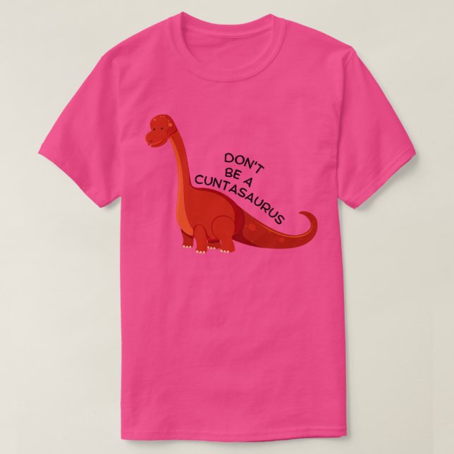 Dont Be a Cuntasaurus 12 T-Shirt (Design Front)