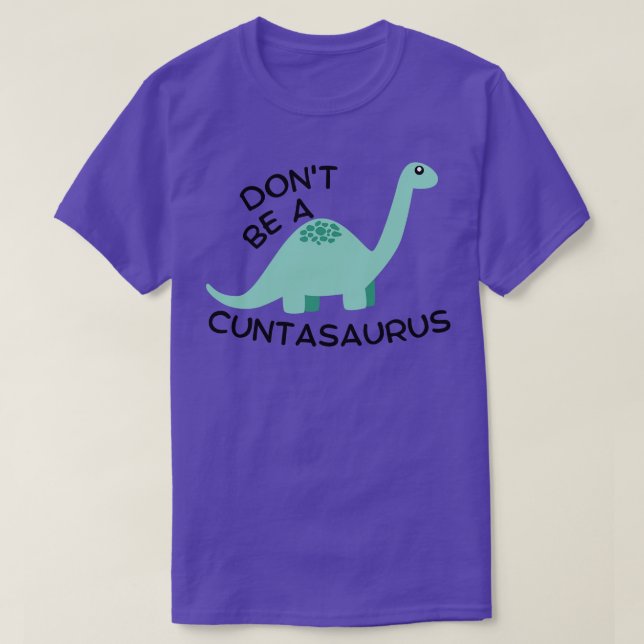 Dont Be a Cuntasaurus 5 T-Shirt (Design Front)