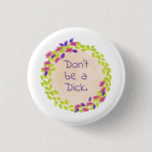 Don't be a dick. 3 cm round badge