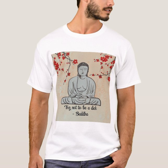 Don't be a dick- buddha funny gift T-Shirt (Front)