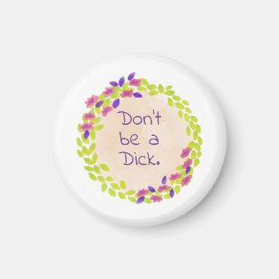 Don't be a dick. magnet