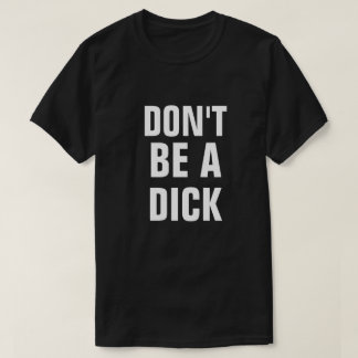 DON'T BE A DICK T-Shirt