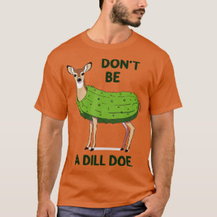 Dont be a Dill Doe Redneck Pickle Funny Adult Humo T-Shirt