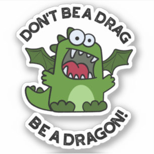 Don't Be A Drag Be A Dragon Funny Reptile Pun