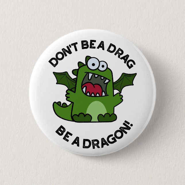 Don't Be A Drag Be A Dragon Funny Reptile Pun  6 Cm Round Badge (Front)