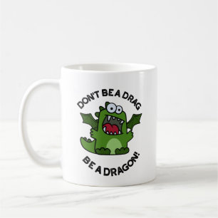 Don't Be A Drag Be A Dragon Funny Reptile Pun Coffee Mug