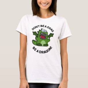 Don't Be A Drag Be A Dragon Funny Reptile Pun T-Shirt