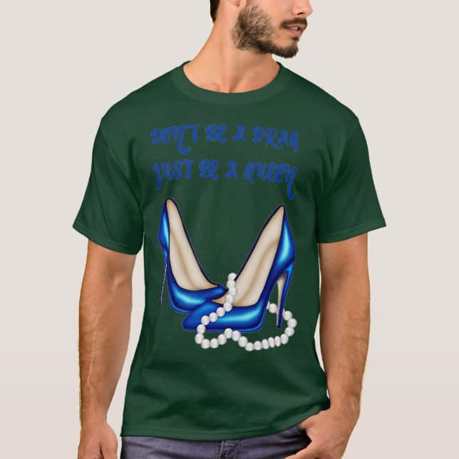 Dont Be A Drag Just Be A Queen T-Shirt (Front)