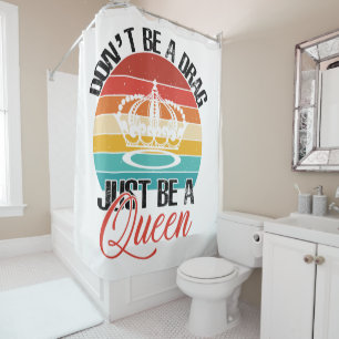 Don't Be A Drag Shower Curtain