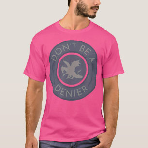 Don't Be A Dragon Denier Cute Funny Dragons Fantas T-Shirt