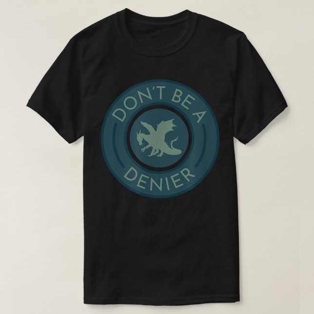 Dont Be A Dragon Denier Cute Funny Dragons Fantasy T-Shirt (Design Front)