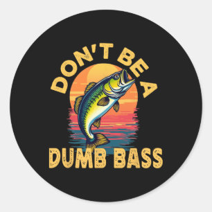 Don't Be A Dumb B Fish Funny Dad Fishing  Classic Round Sticker