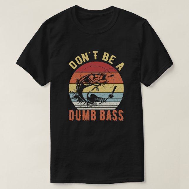 Don't Be A Dumb Bass - Bass Fishing Humour Pun T-Shirt (Design Front)