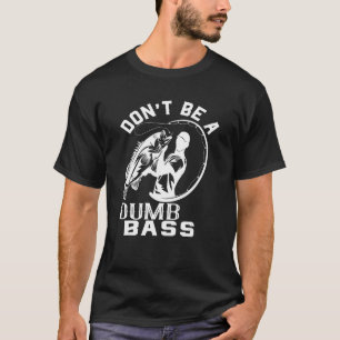 Don't Be A Dumb Bass  Fisherman Fishing  Graphic T-Shirt