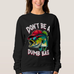 Don't Be a Dumb Bass Fishing Humour Fisherman Mast Sweatshirt