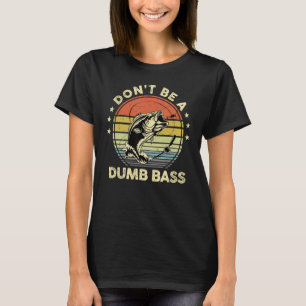 Dont Be A Dumb Bass Fishing Joke Fly Fish Dad T-Shirt