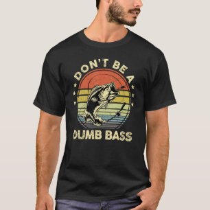 Dont Be A Dumb Bass Fishing Joke Fly Fish Dad T-Shirt