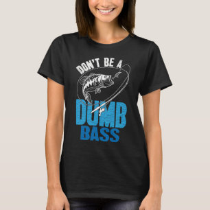 Don't Be A Dumb Bass  Fishing T-Shirt