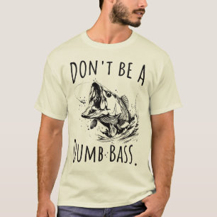 Don't Be A Dumb Bass Funny Fishing Dad T-Shirt