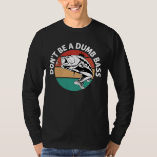 Don't Be A Dumb Bass - Funny Fishing Pun T-Shirt
