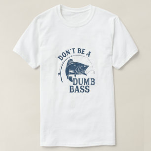 Don't Be a Dumb Bass   Funny Fishing Pun T-Shirt
