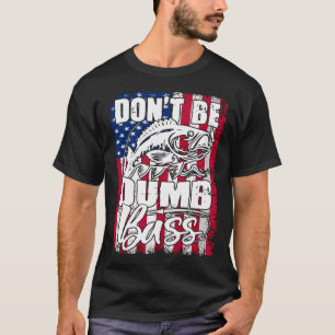 Don't Be A Dumb Bass Funny quote Fishing Dad Jokes T-Shirt