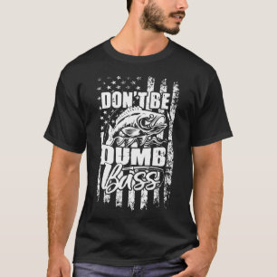 Don't Be A Dumb Bass Funny quote Fishing Dad Jokes T-Shirt