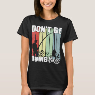 Don't Be A Dumb Bass Funny quote Fishing Dad Jokes T-Shirt