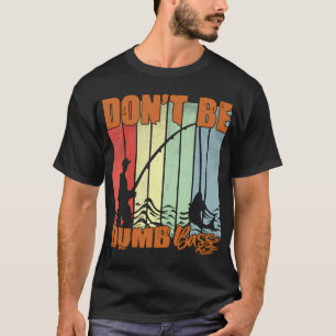 Don't Be A Dumb Bass Funny quote Fishing Dad Jokes T-Shirt