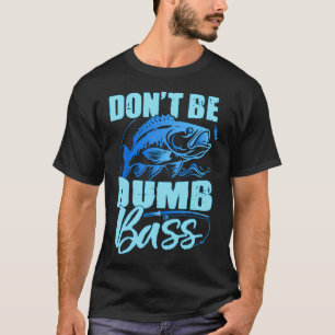 Don't Be A Dumb Bass Funny quote Fishing Dad Jokes T-Shirt