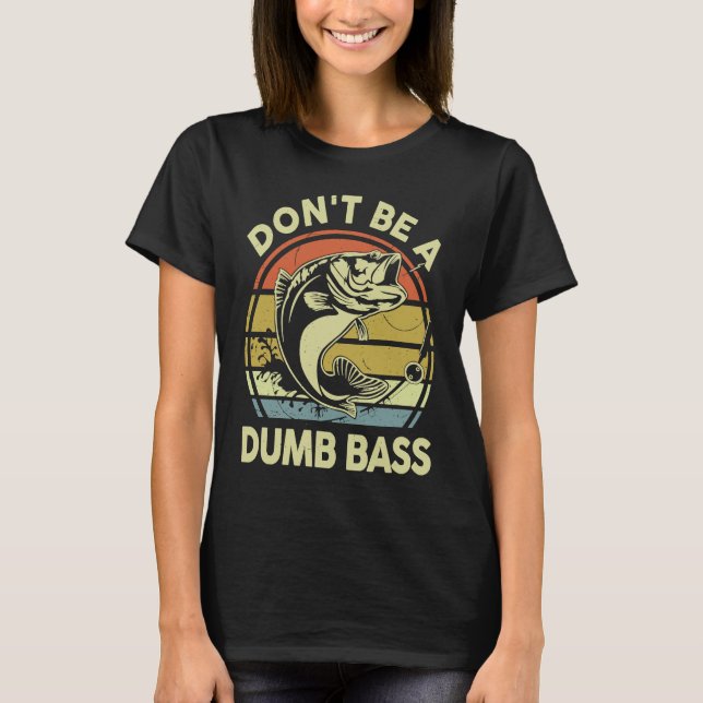 Don't Be A Dumb Bass Reel Cool Dad Grandpa Funny F T-Shirt (Front)