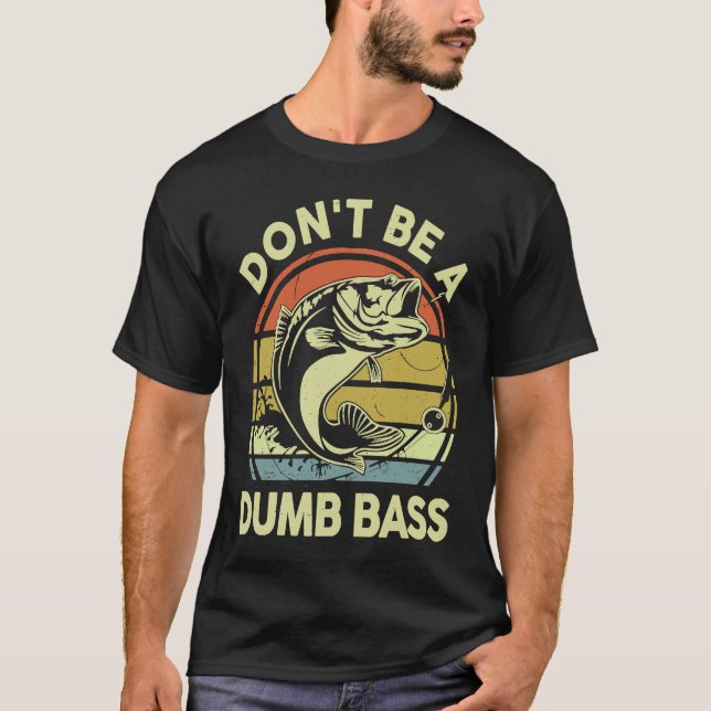 Don't Be A Dumb Bass Reel Cool Dad Grandpa Funny F T-Shirt (Front)