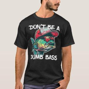 Don't Be A Dumb Bass Shirt Funny Fishing Dad Men B