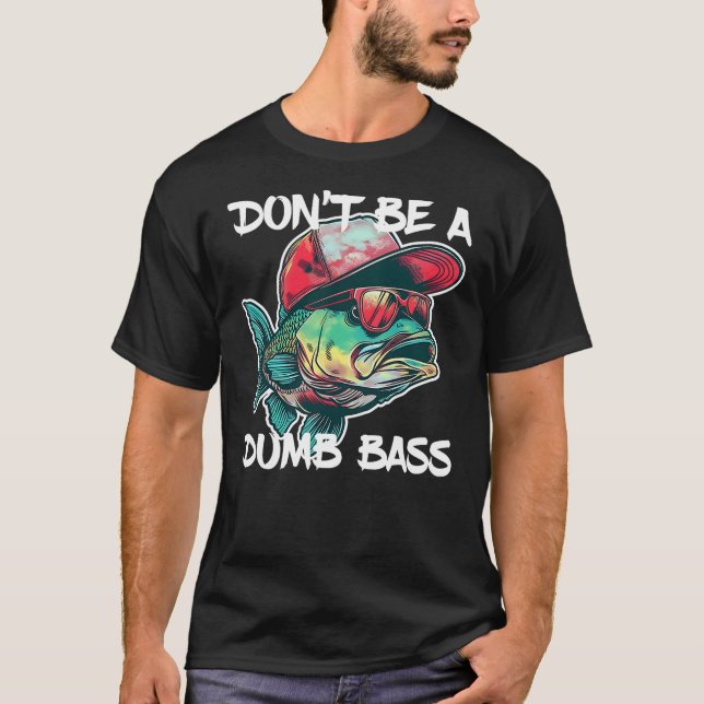 Don't Be A Dumb Bass Shirt Funny Fishing Dad Men B (Front)