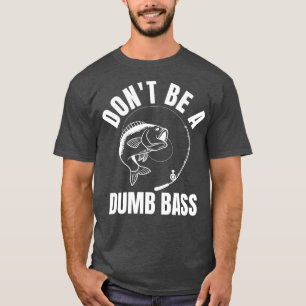 Dont Be A Dumb Bass T-Shirt