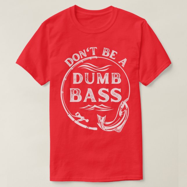 Dont Be A Dumb Bass T-Shirt (Design Front)