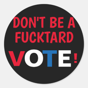 Don't be a F-tard VOTE! Classic Round Sticker