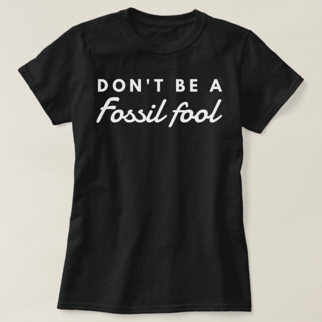 Don't Be A Fossil Fool Environment T-Shirt (Design Front)