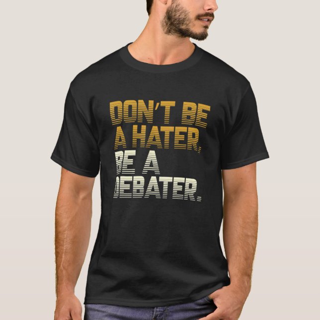 Don't Be A Hater Be A Debater Debate Arguments Spe T-Shirt (Front)