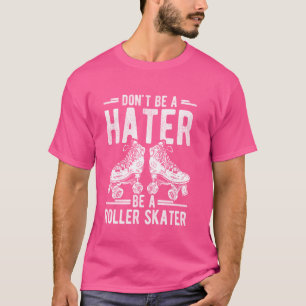 DON'T BE A HATER BE A Roller SKATER Roller Skating T-Shirt