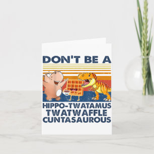 Don't Be A Hip-twatamus Twatwaffle Asaurous  Card