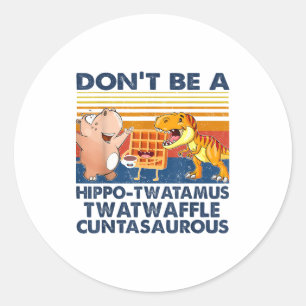 Don't Be A Hip-twatamus Twatwaffle Asaurous  Classic Round Sticker