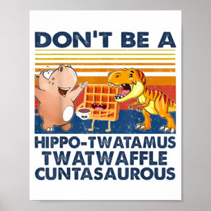 Don't Be A Hip-twatamus Twatwaffle Asaurous  Poster