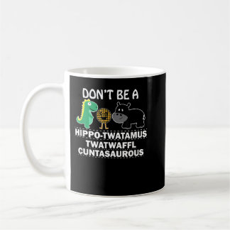 Don't be a hippotwatamus twatwaffl cuntasaurous hu coffee mug
