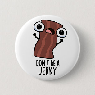 Don't Be A Jerky Funny Food Pun 6 Cm Round Badge
