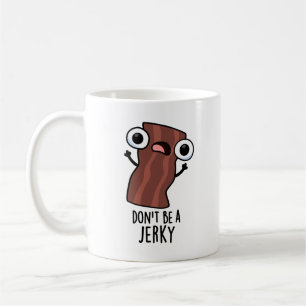 Don't Be A Jerky Funny Food Pun  Coffee Mug